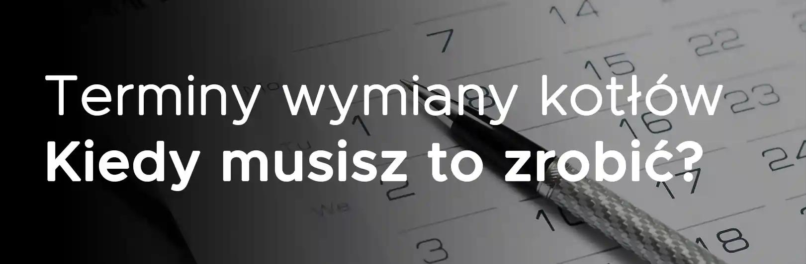 Kalendarz przedstawiający daty wymiany starych bezklasowych kotłów i piecy centralnego ogrzewania