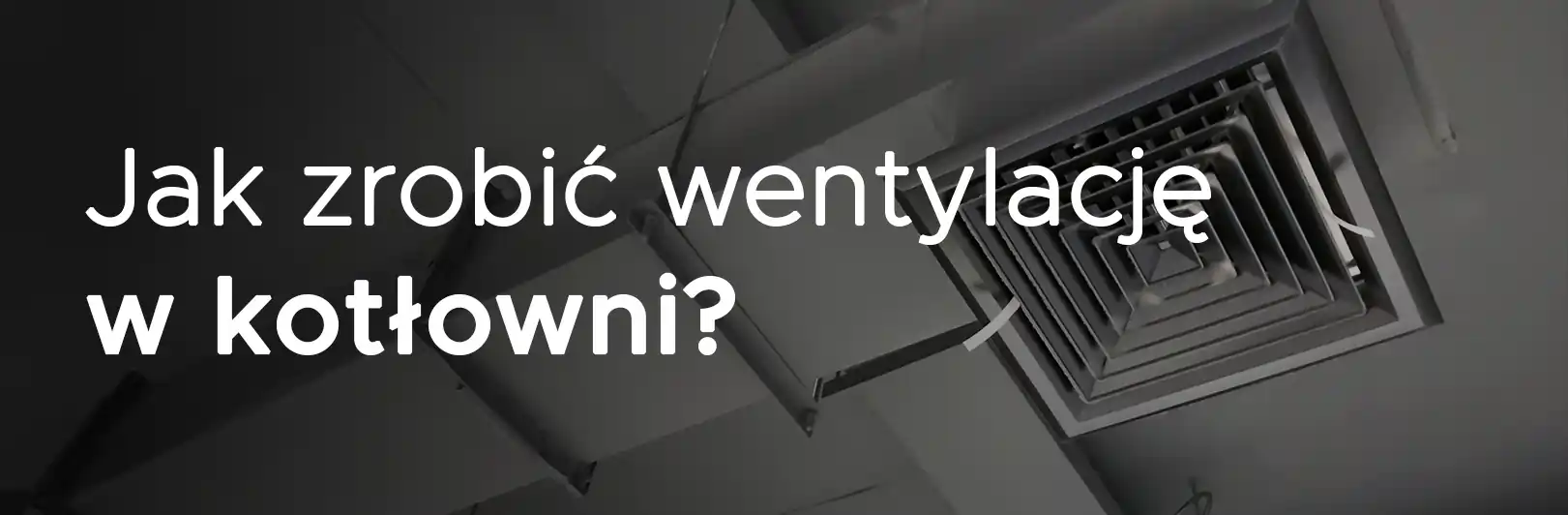 Jak zrobić wentylację w kotłowni odpowiednią dla pieca centralnego ogrzewania 5 klasy z certyfikatami ekologii o mocy 10kW