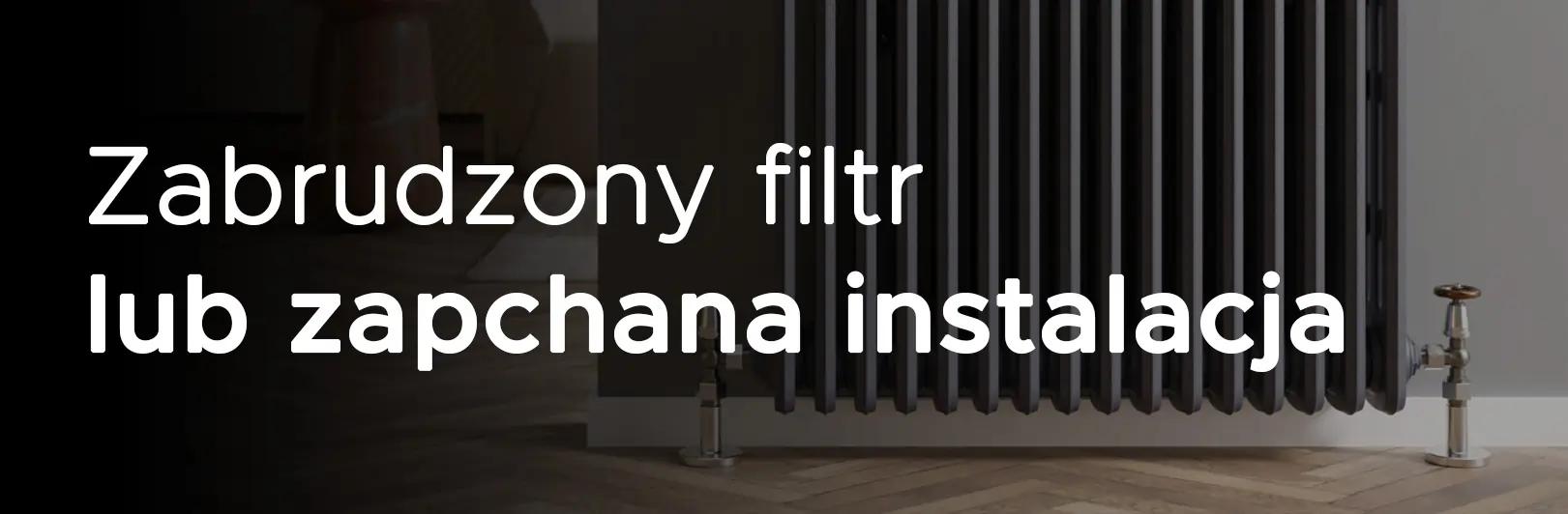 Zabrudzony filtr lub zapchana instalacja centralnego ogrzewania