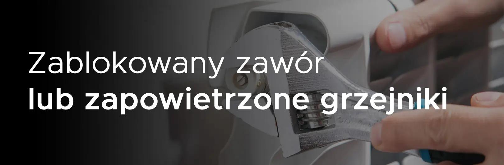 Zablokowany zawór lub zapowietrzone grzejniki mogą mieć wpływ na nagrzewanie grzejników